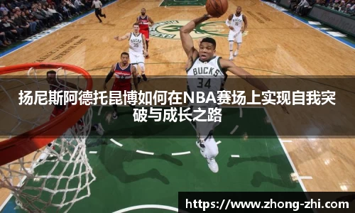 扬尼斯阿德托昆博如何在NBA赛场上实现自我突破与成长之路
