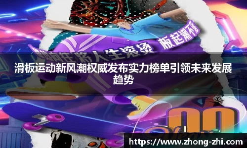 滑板运动新风潮权威发布实力榜单引领未来发展趋势