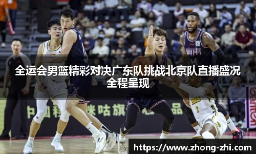 全运会男篮精彩对决广东队挑战北京队直播盛况全程呈现